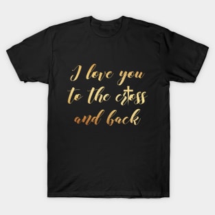 I love you to the cross and back T-Shirt